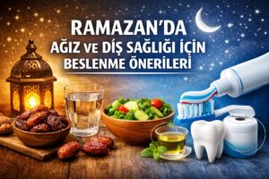 RAMAZAN’DA AĞIZ VE DİŞ SAĞLIĞI İÇİN BESLENME ÖNERİLERİ