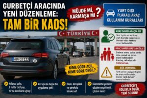 Gurbetçi aracındaki yeni düzenleme: Tam bir kaos!